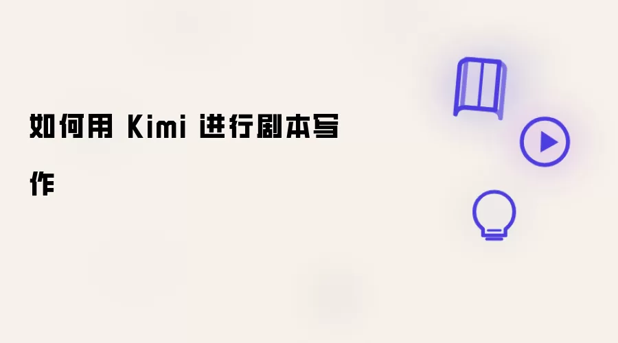 怎样用 Kimi 进行剧本写作