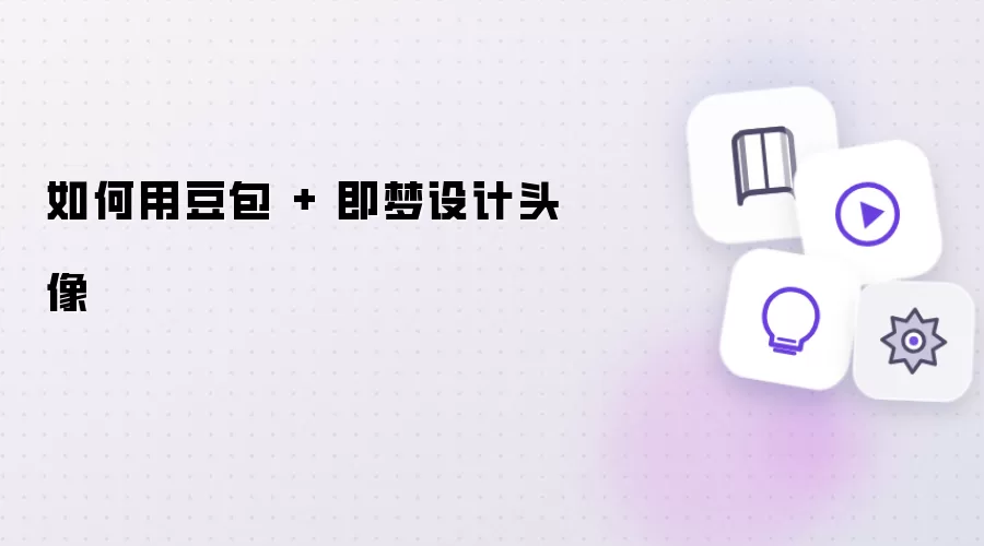 如何用豆包 和 即梦设计头像