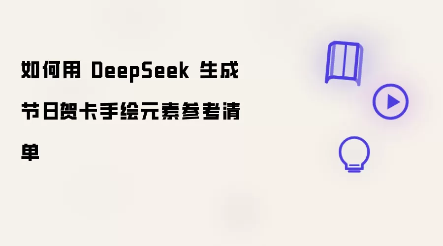 如何用 DeepSeek 生成节日贺卡手绘元素参考清单