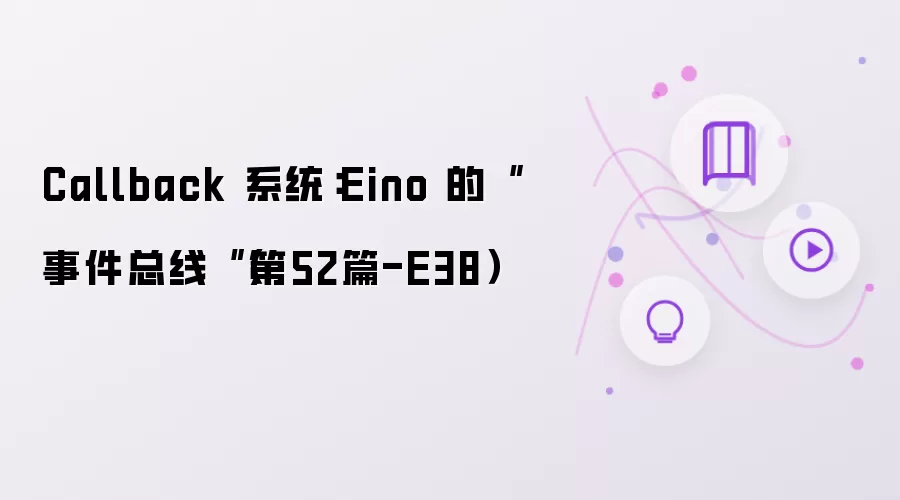 Callback 系统：Eino 的“事件总线”（第52篇-E38）
