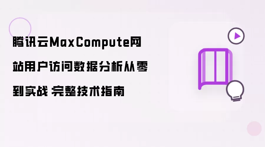 腾讯云MaxCompute网站用户访问数据分析从零到实践：完整技术指南