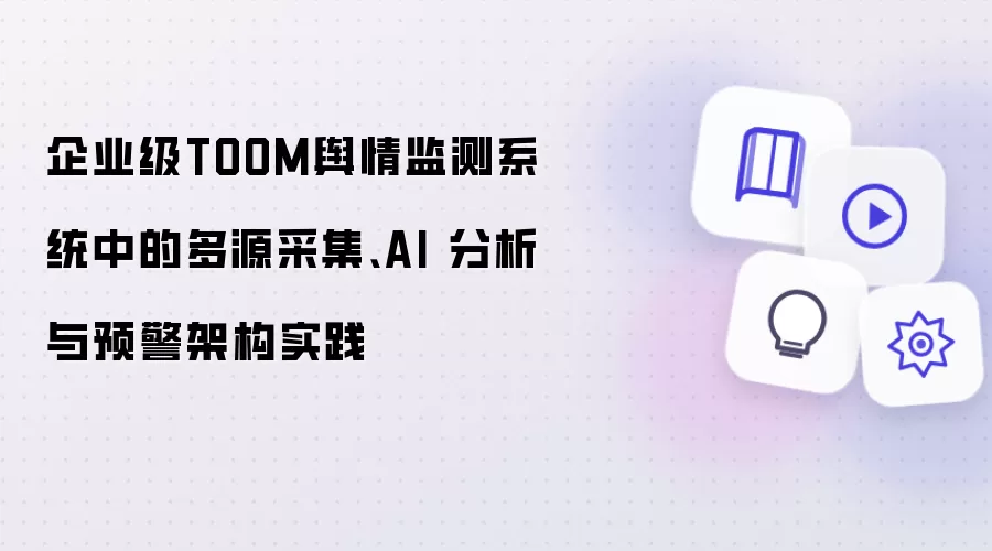 企业级TOOM舆情监测系统中的多源采集：AI 分析与预警架构实践