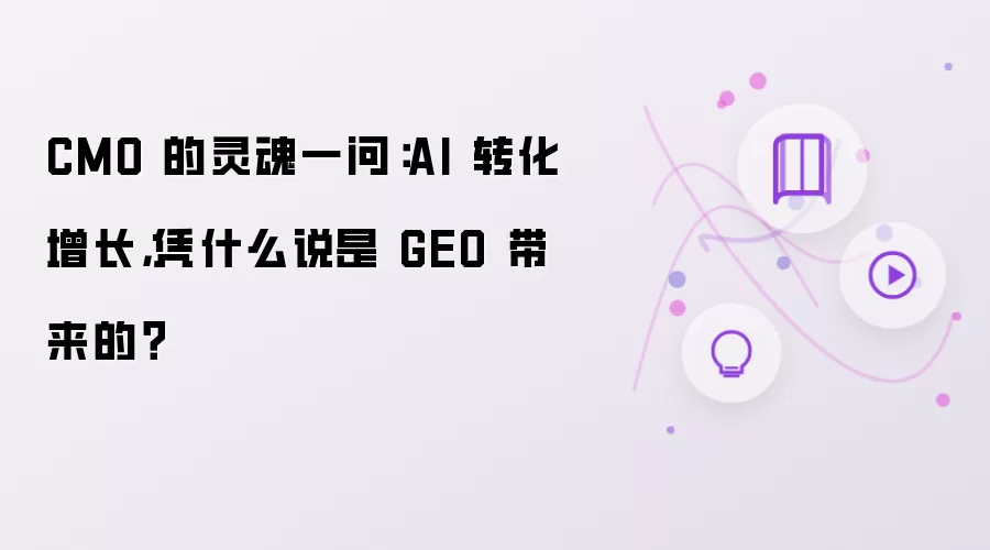 CMO 的灵魂之问：AI 转化增长凭什么说是 GEO 带来的？
