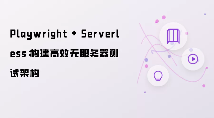 Playwright与Serverless：构建高效无服务器测试架构