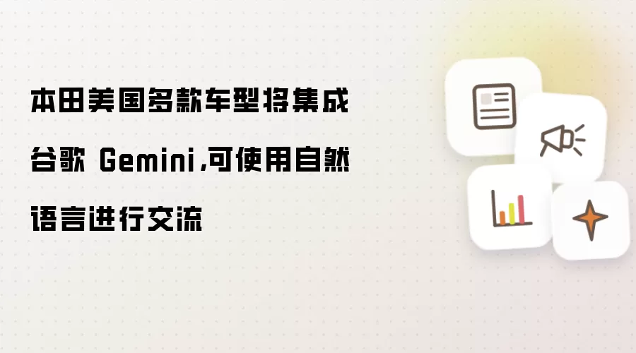 本田美国多款车型将集成谷歌 Gemini：可使用自然语言进行交流