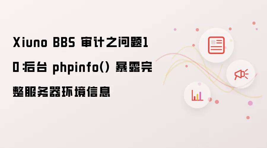 Xiuno BBS 审计之问题10：后台 phpinfo() 泄露完整服务器环境信息