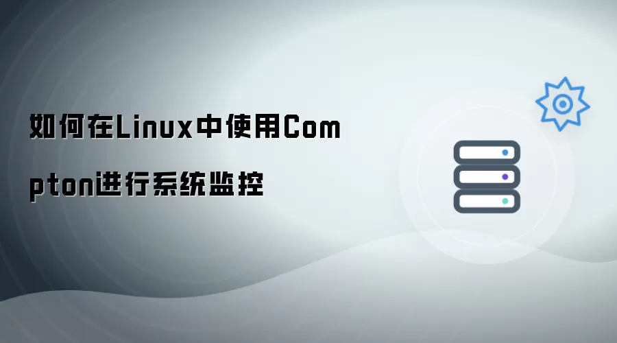 如何在Linux中使用Compton执行系统监控