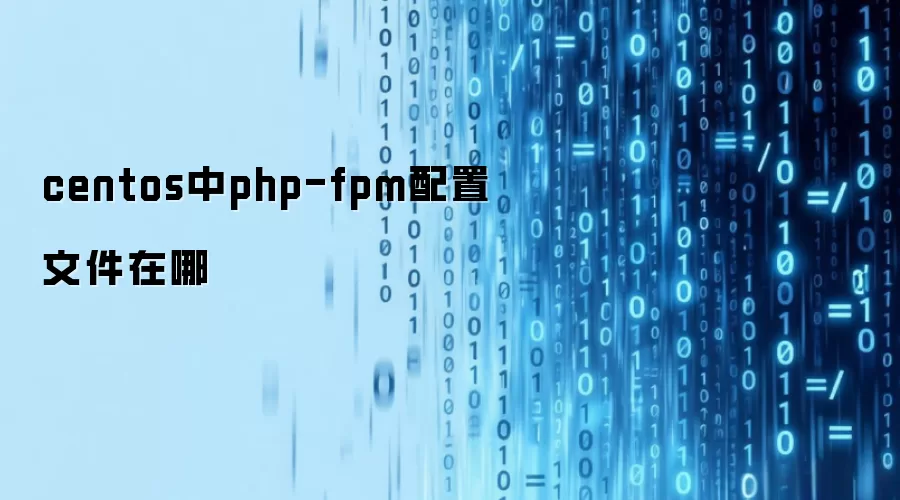 centos中php-fpm配置文件在哪个位置