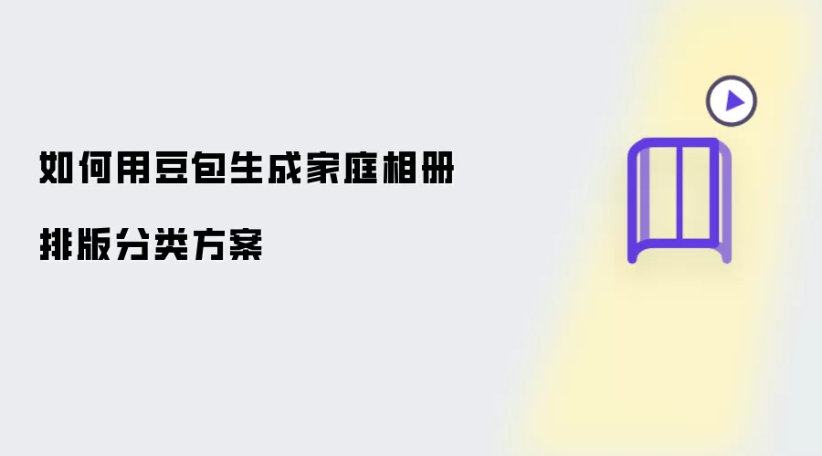 怎样用豆包生成家庭相册排版分类方案