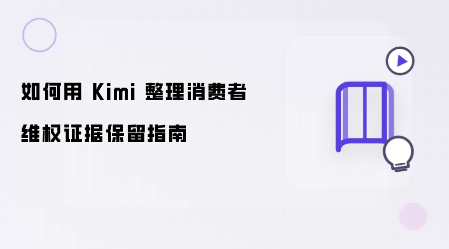 如何用Kimi梳理消费者维权证据保留指南