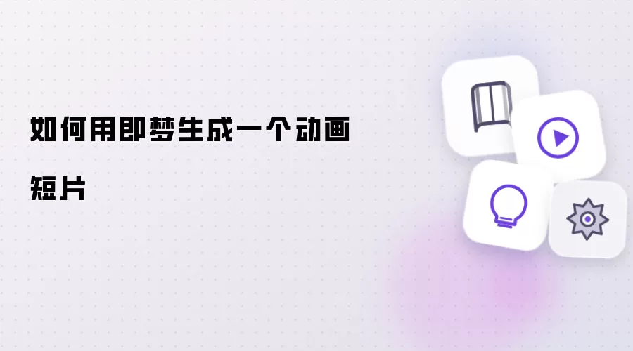 如何用即梦生成一部动画短片