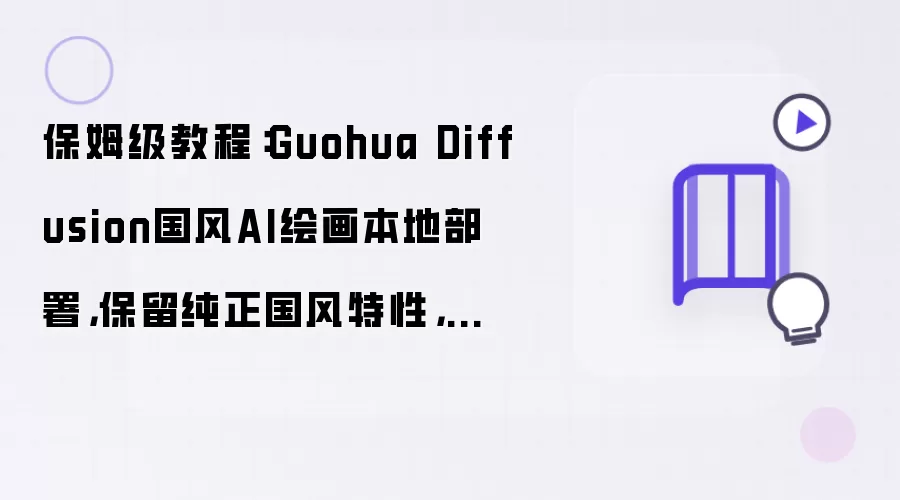 保姆级教程：Guohua Diffusion国风AI绘画本地部署：保留纯正国风特性：新手友好
