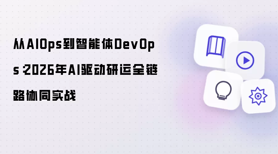 从AIOps迈向智能体DevOps：2026年AI驱动研运全链路协同实战