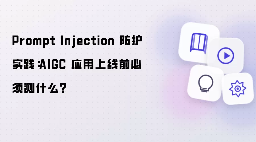 Prompt Injection 防护实践：AIGC 应用上线前必须测试什么？