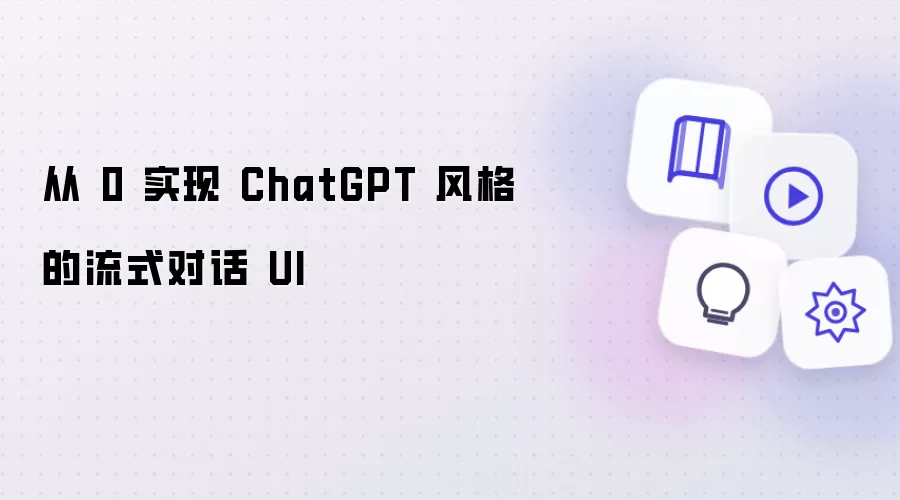 从 0 构建 ChatGPT 风格的流式对话 UI