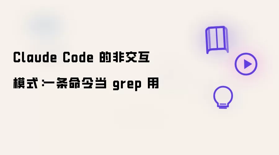 Claude Code 的非交互模式：一条命令当 grep 用