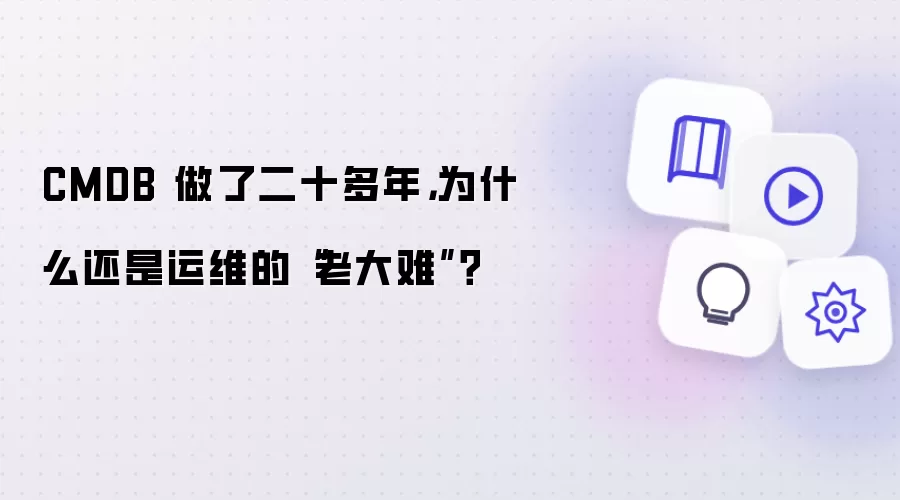 CMDB 做了二十多年 为什么还是运维的老大难