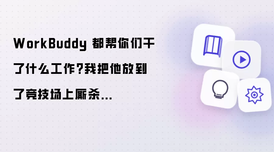 WorkBuddy 都帮你们做了什么工作？我把他放到了竞技场上厮杀...