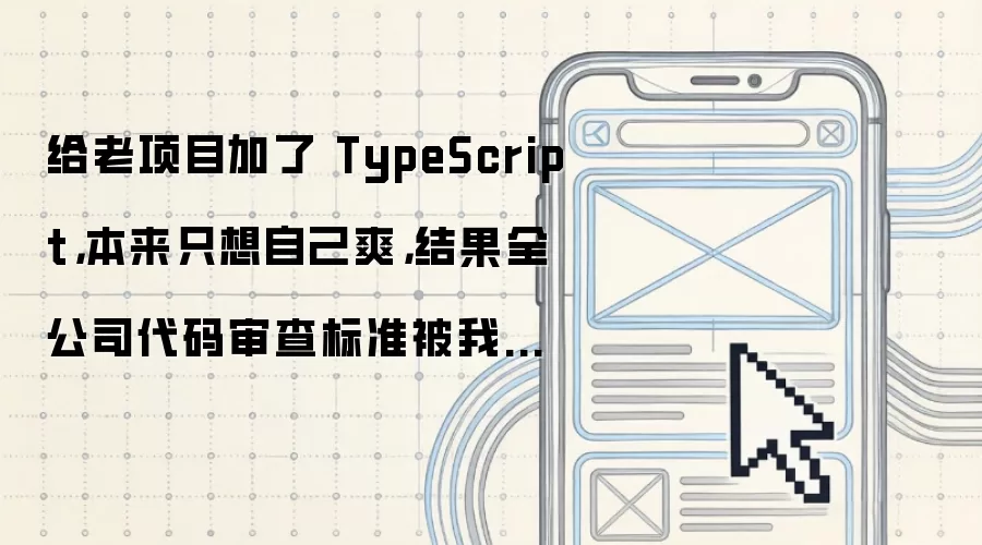 给老项目加了 TypeScript: 本来只想自己爽: 结果全公司代码审查标准被我抬高了