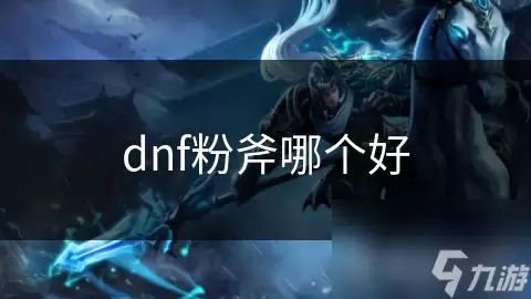 dnf粉斧哪款好