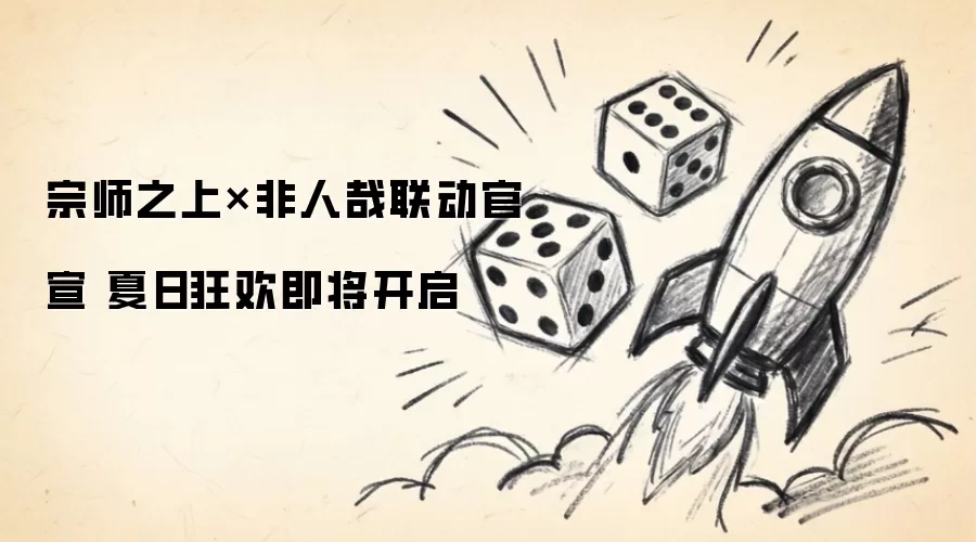 宗师之上与非人哉联动官宣 夏日狂欢即将开启