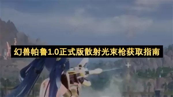 幻兽帕鲁1.0正式版散射光束枪取得指引