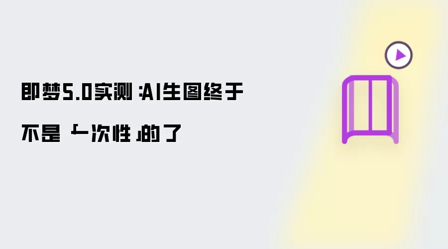 实测即梦5.0：AI生图终于不是「一次性」的了