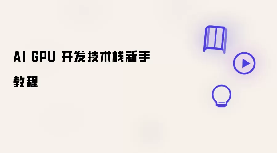 AI GPU 开发技术栈：新手教程