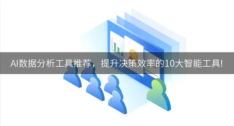 AI数据分析工具推荐：提升决策效率的10大智能工具