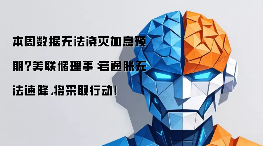本周数据难灭加息预期？美联储理事：通胀若不速降 将采取行动