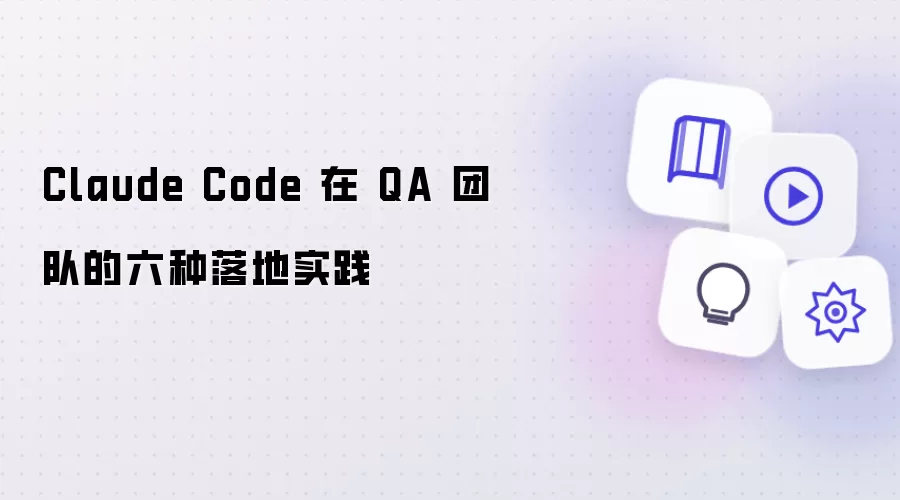 Claude Code 在 QA 团队的六种实践落地