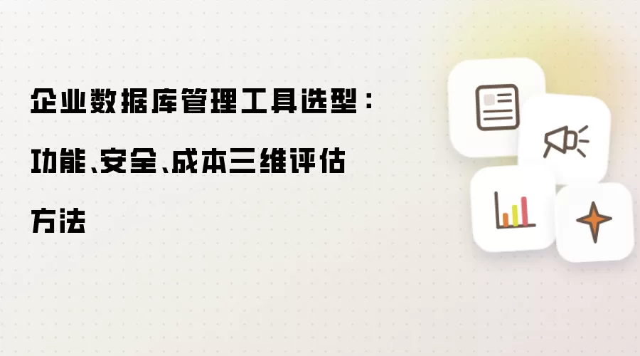 企业数据库管理工具选型：功能 安全 成本三维评估方法
