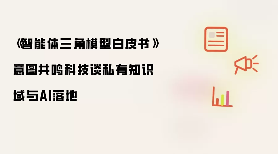 智能体三角模型白皮书意图共鸣科技谈私有知识域与AI落地