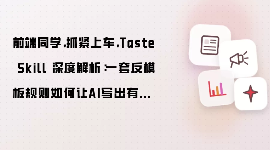 前端同学：抓紧上车：Taste Skill 深度解析：一套反模板规则如何让AI写出有品味的前端