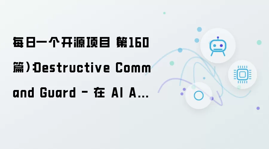 每日一个开源项目（第160篇）：Destructive Command Guard - 在 AI Agent 执行 rm -rf 前将其拦截
