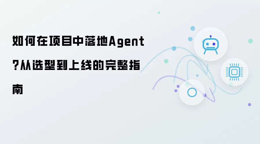 如何在项目中落地Agent:从选型到上线的完整指南