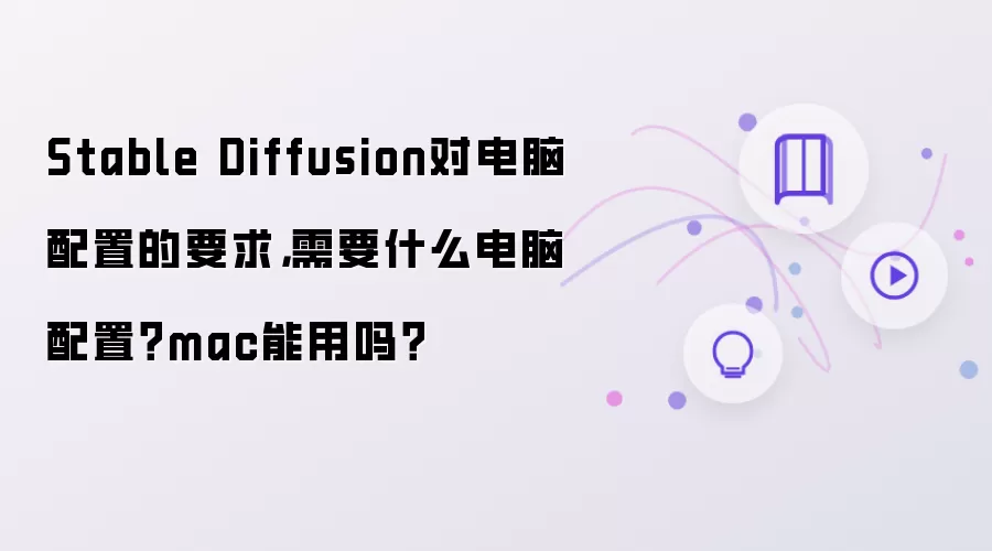 Stable Diffusion对电脑配置的要求：需要什么电脑配置？mac能用吗？
