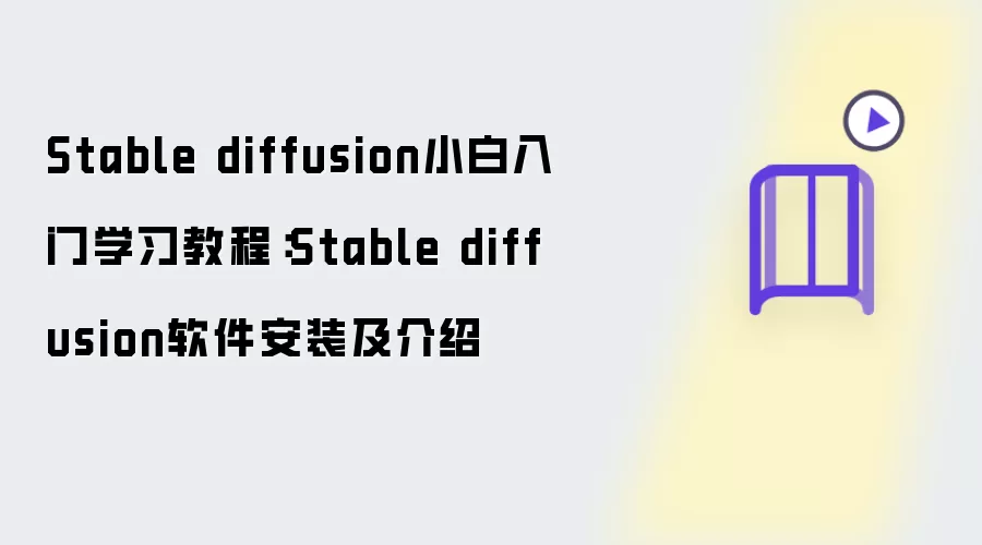 Stable diffusion小白入门学习教程：Stable diffusion软件安装及介绍