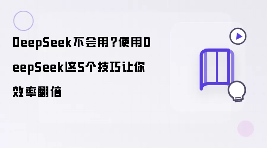 DeepSeek不会用？掌握DeepSeek这5个技巧让你效率翻倍