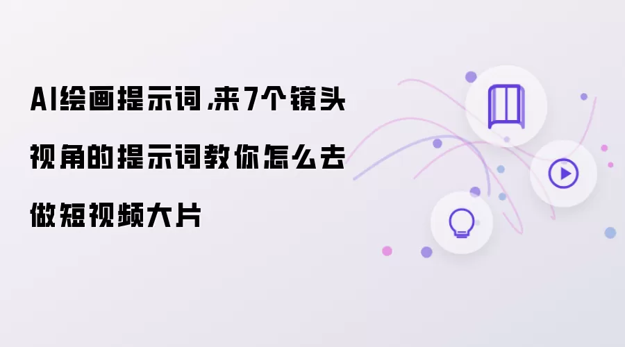 AI绘画提示词：来7个镜头视角的提示词教你怎么去做短视频大片