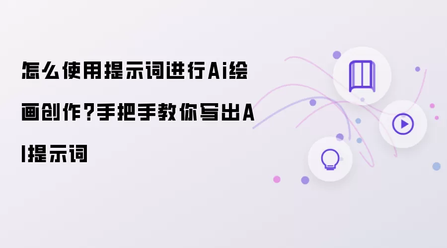 如何运用提示词进行Ai绘画创作？手把手教你写出AI提示词