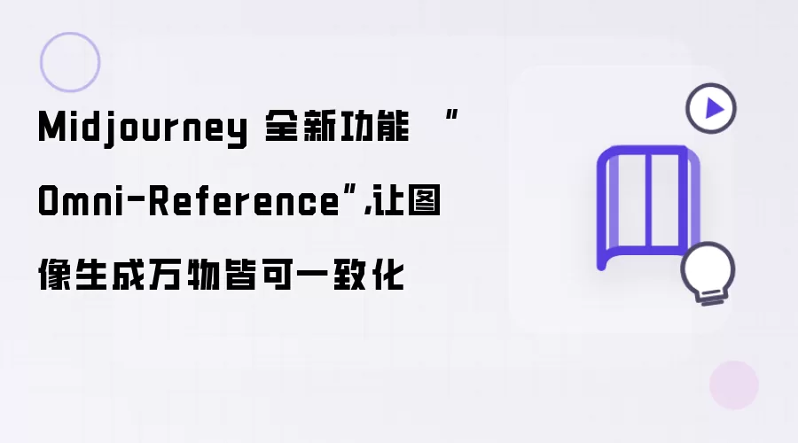 Midjourney 全新功能 Omni-Reference: 让图像生成万物皆可一致化