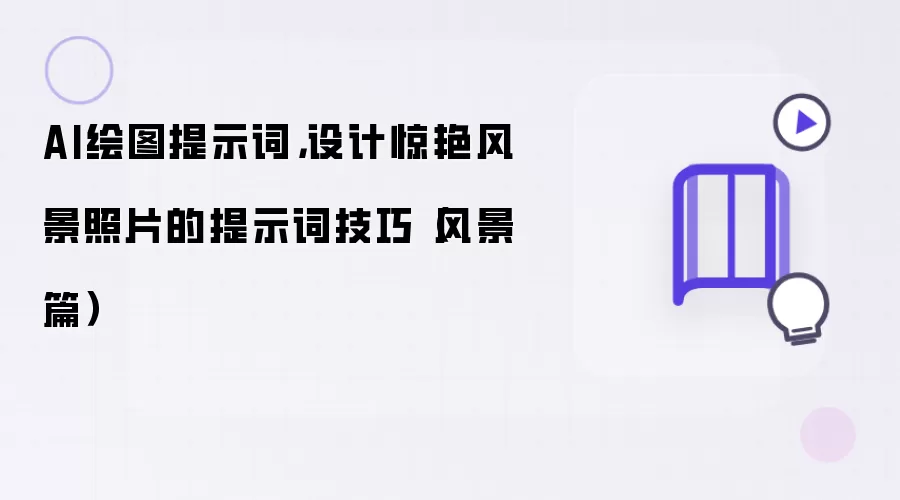 AI绘图提示词：设计惊艳风景照片的提示词技巧 风景篇