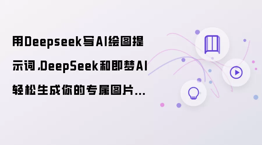 用Deepseek写AI绘图提示词：DeepSeek和即梦AI轻松生成你的专属图片提示词