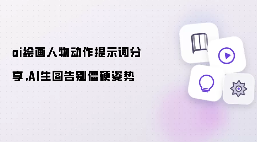 ai绘画人物动作提示词分享：AI生图告别僵硬姿势