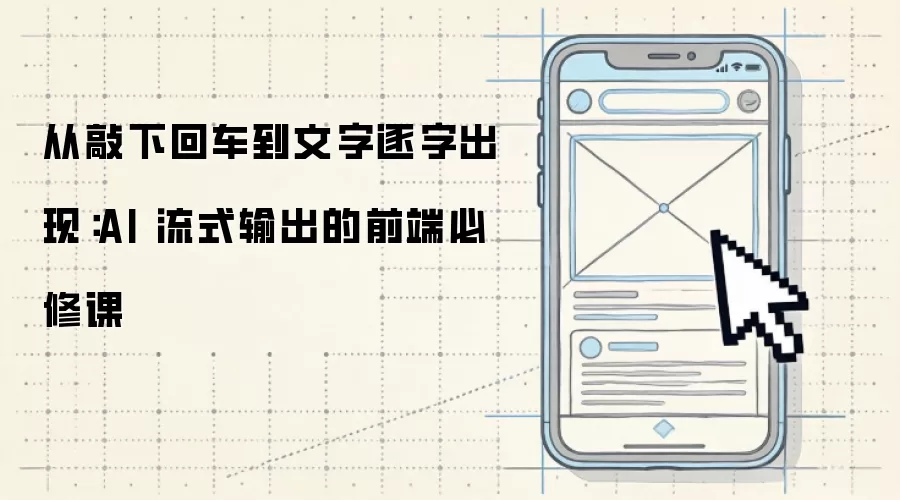 从敲下回车到文字逐字显现：AI 流式输出的前端必修课