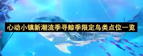 心动小镇新潮流季寻鲸季限定鸟类点位全览