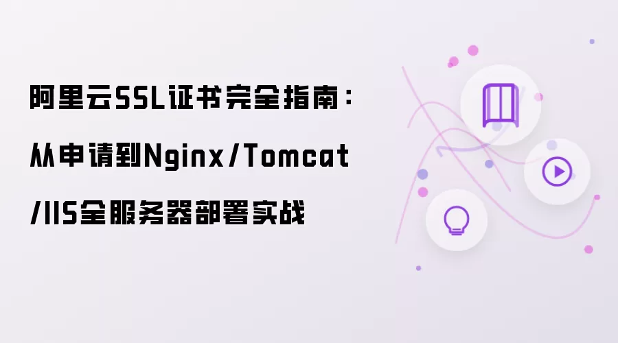 阿里云SSL证书完全指南：从申请到Nginx Tomcat IIS全服务器部署实战