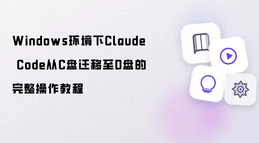 Windows环境下Claude Code从C盘迁移到D盘的完整操作教程