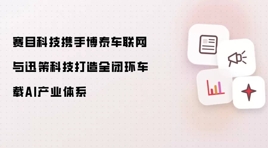 赛目科技联手博泰车联网与迅策科技打造全闭环车载AI产业体系